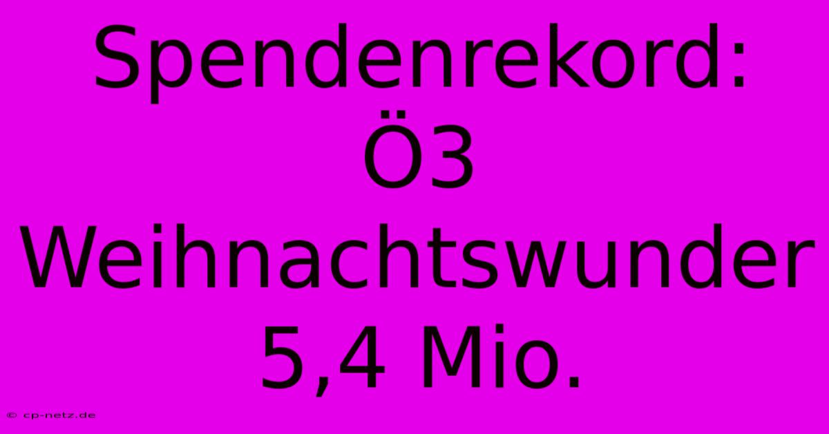 Spendenrekord: Ö3 Weihnachtswunder 5,4 Mio.