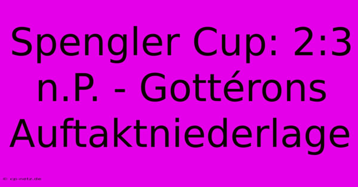 Spengler Cup: 2:3 N.P. - Gottérons Auftaktniederlage