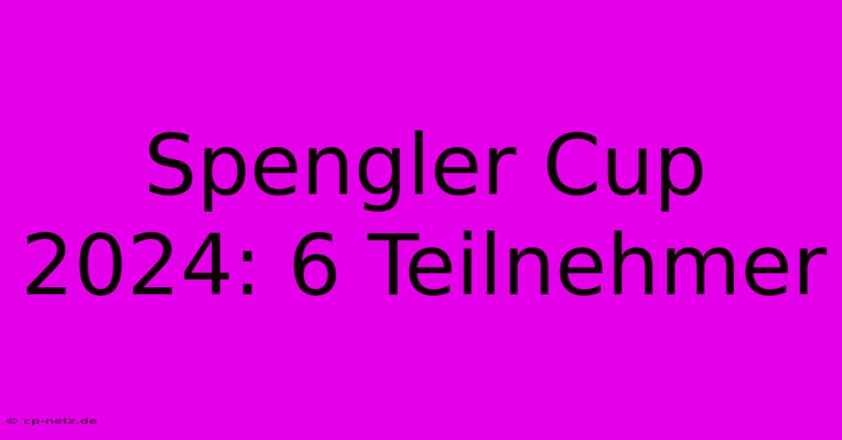 Spengler Cup 2024: 6 Teilnehmer