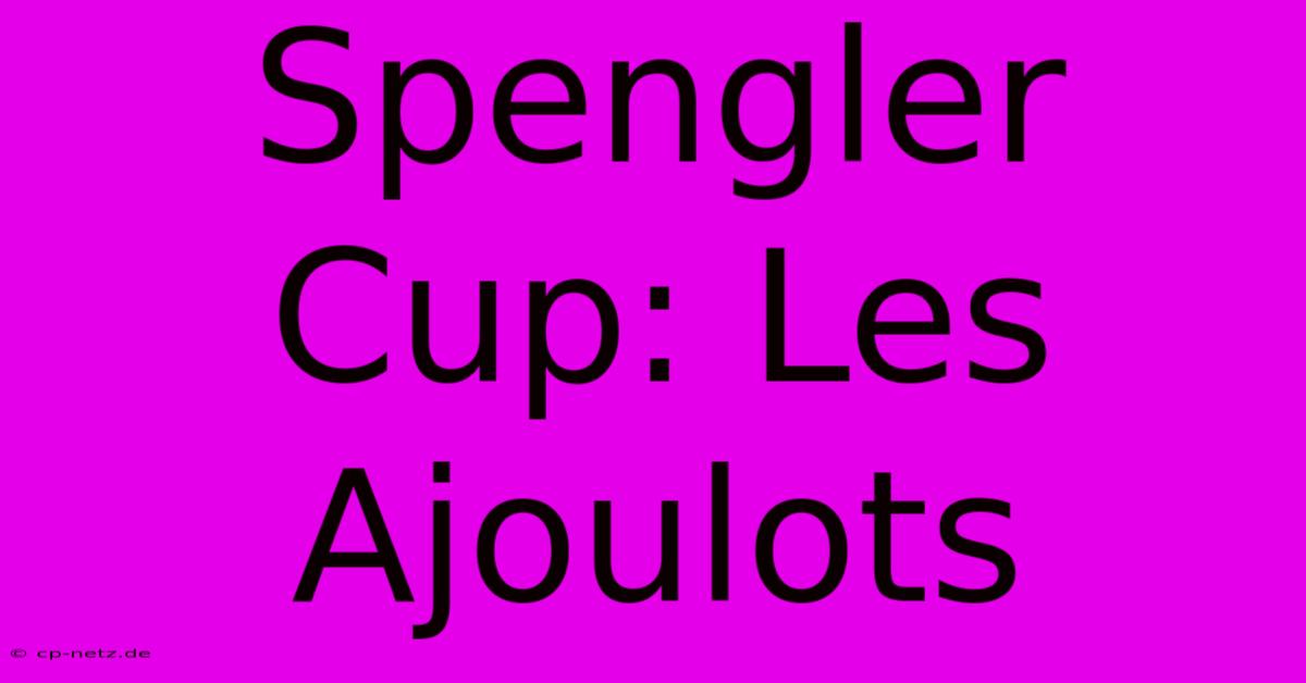 Spengler Cup: Les Ajoulots