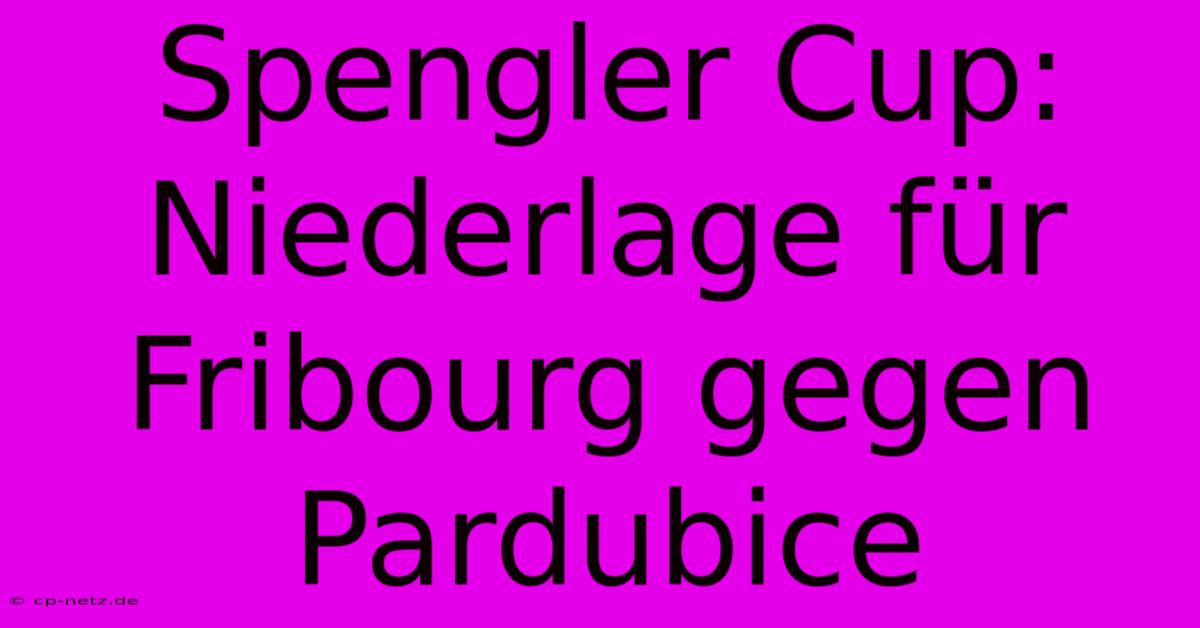 Spengler Cup: Niederlage Für Fribourg Gegen Pardubice