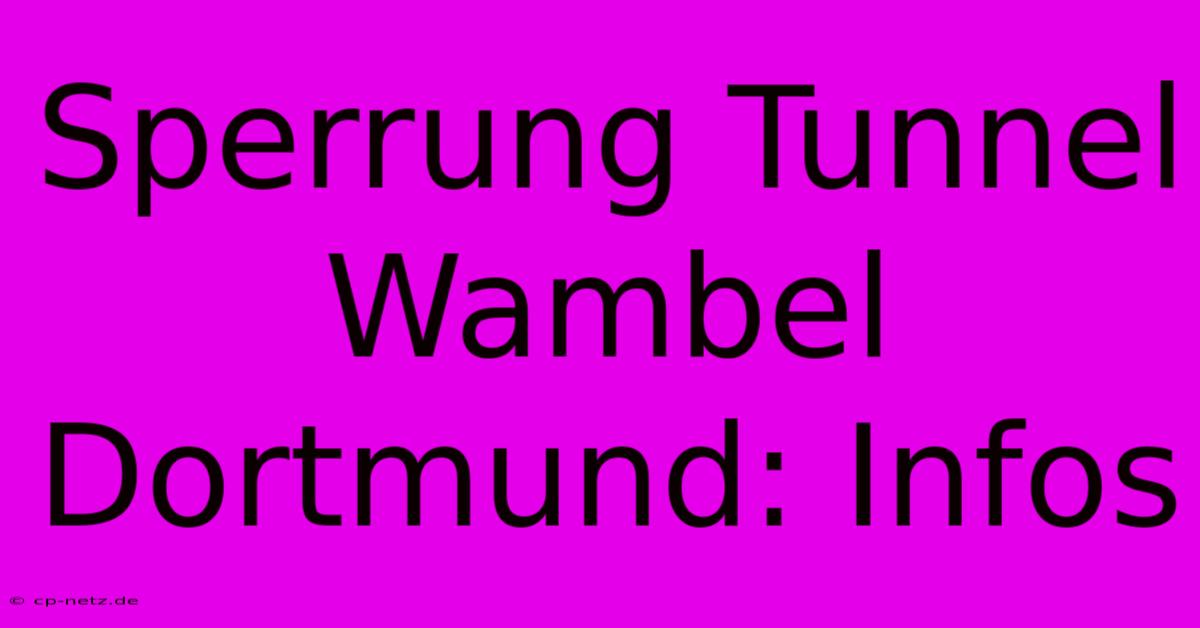 Sperrung Tunnel Wambel Dortmund: Infos