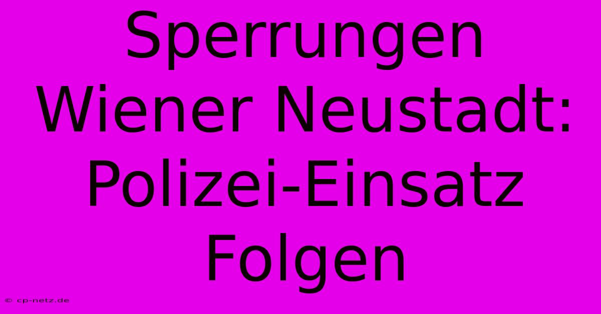 Sperrungen Wiener Neustadt: Polizei-Einsatz Folgen