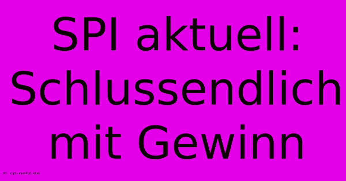 SPI Aktuell: Schlussendlich Mit Gewinn