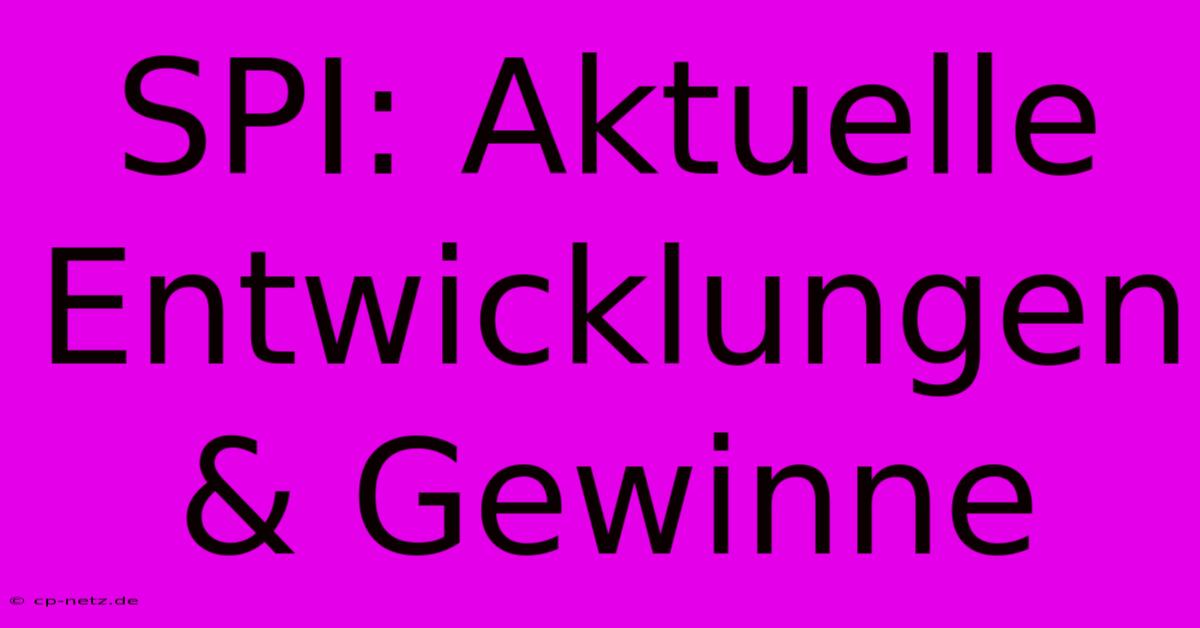 SPI: Aktuelle Entwicklungen & Gewinne