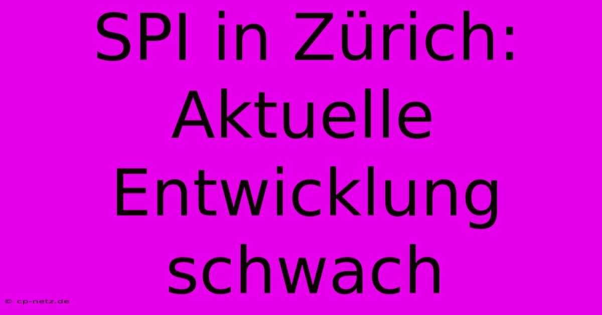 SPI In Zürich: Aktuelle Entwicklung Schwach