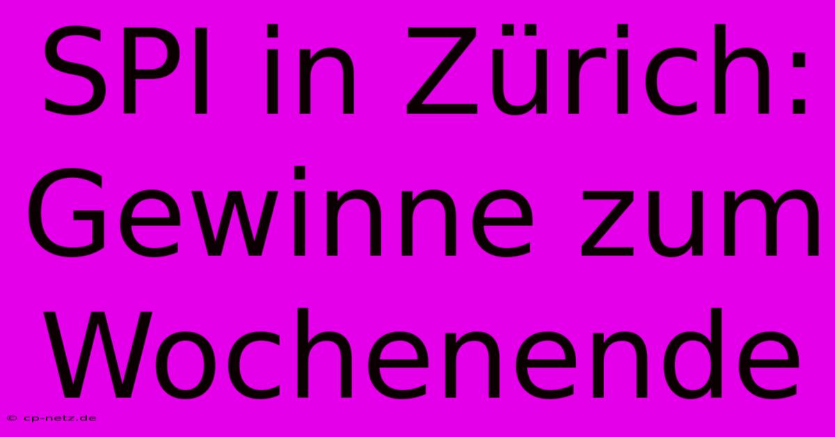 SPI In Zürich: Gewinne Zum Wochenende