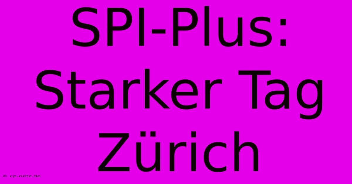 SPI-Plus: Starker Tag Zürich