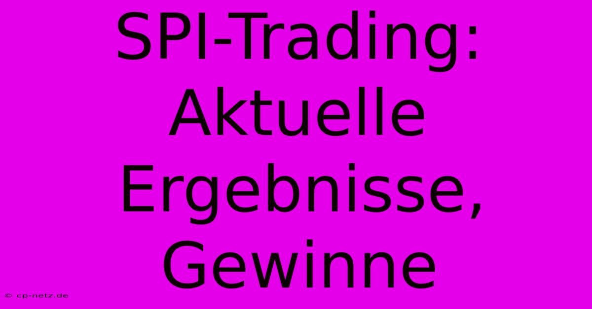 SPI-Trading: Aktuelle Ergebnisse, Gewinne