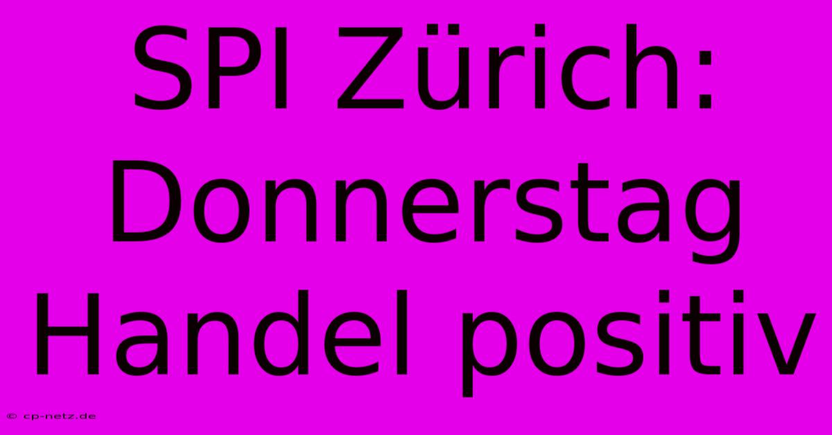 SPI Zürich: Donnerstag Handel Positiv