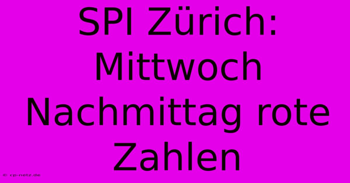 SPI Zürich: Mittwoch Nachmittag Rote Zahlen