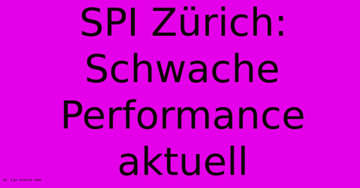 SPI Zürich: Schwache Performance Aktuell