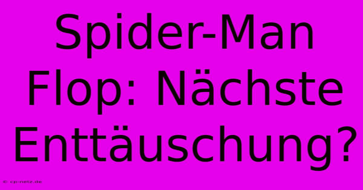 Spider-Man Flop: Nächste Enttäuschung?