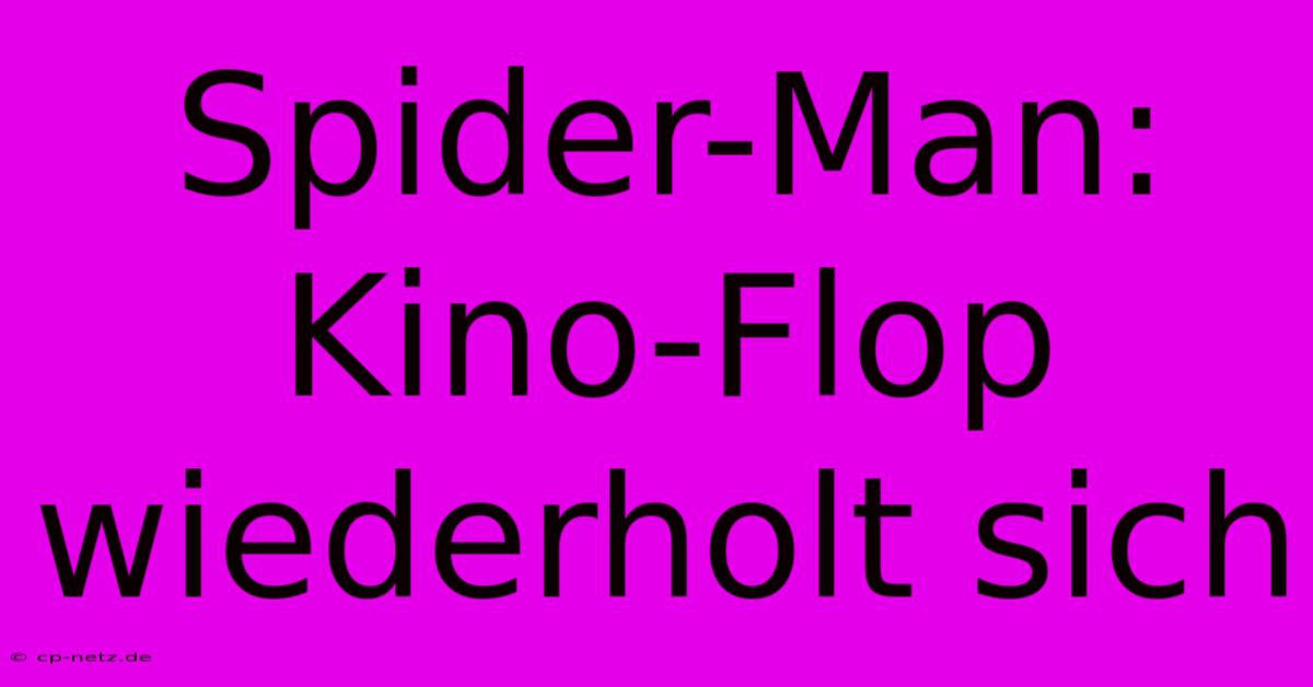 Spider-Man: Kino-Flop Wiederholt Sich