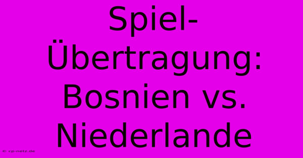 Spiel-Übertragung: Bosnien Vs. Niederlande