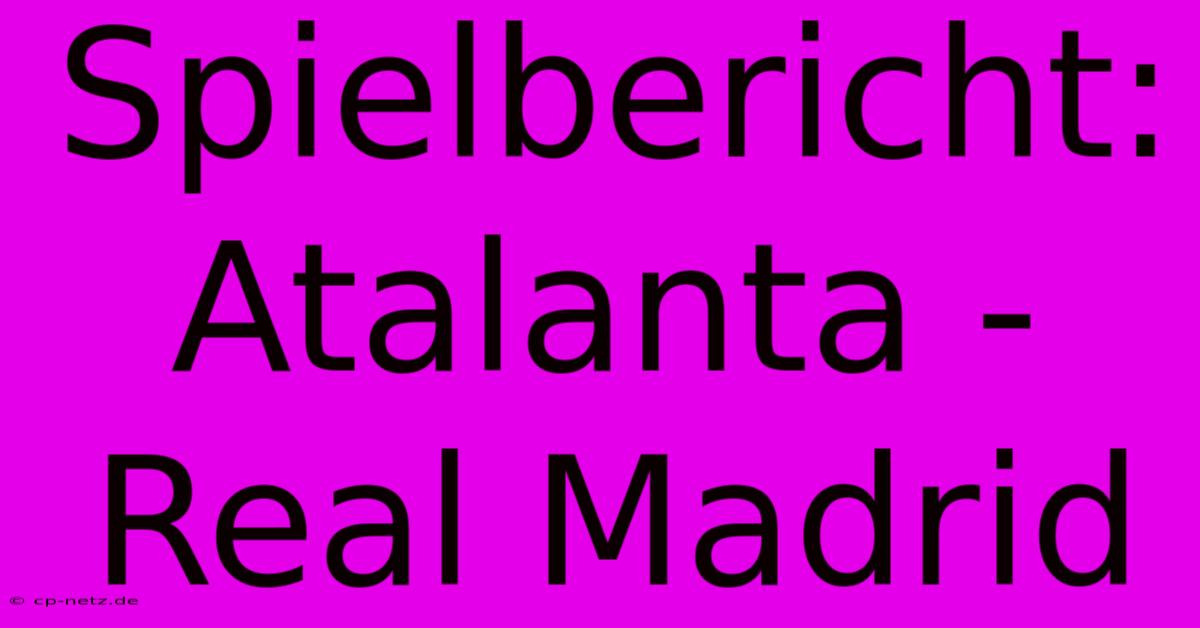 Spielbericht: Atalanta - Real Madrid