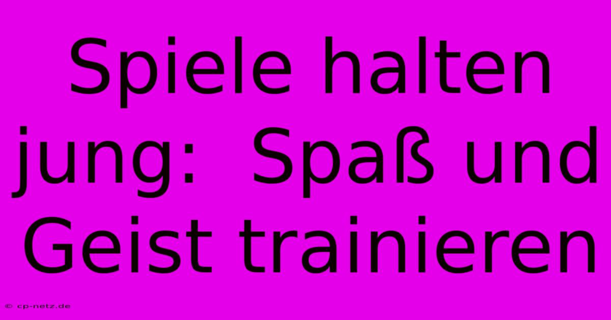 Spiele Halten Jung:  Spaß Und Geist Trainieren