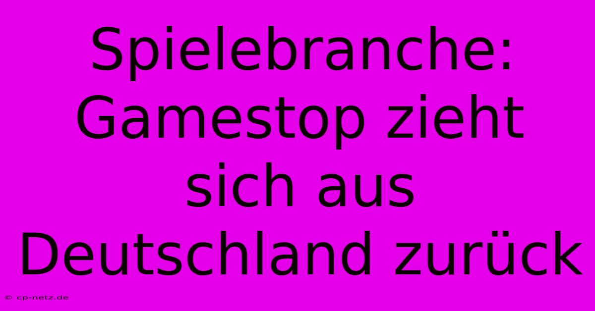 Spielebranche: Gamestop Zieht Sich Aus Deutschland Zurück