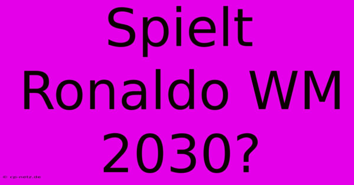 Spielt Ronaldo WM 2030?