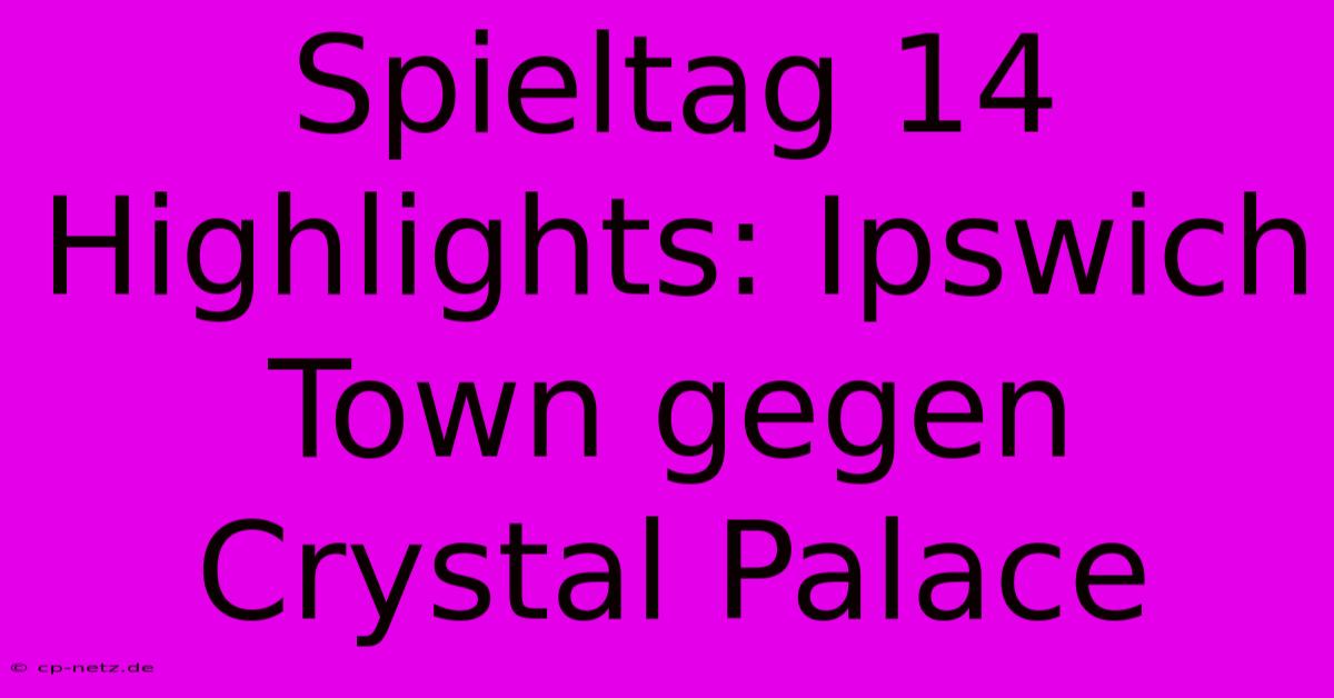 Spieltag 14 Highlights: Ipswich Town Gegen Crystal Palace