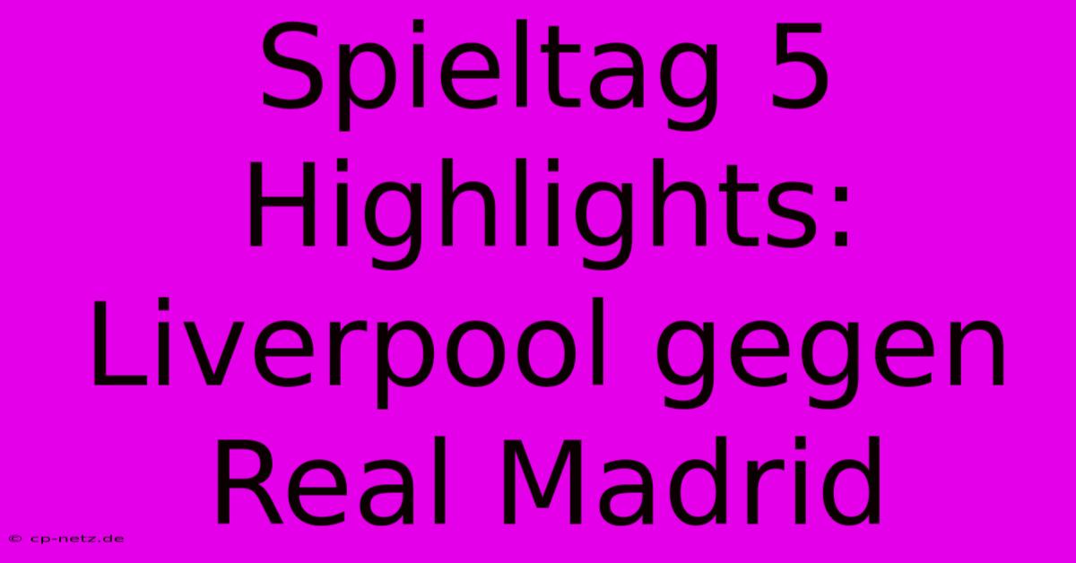 Spieltag 5 Highlights: Liverpool Gegen Real Madrid