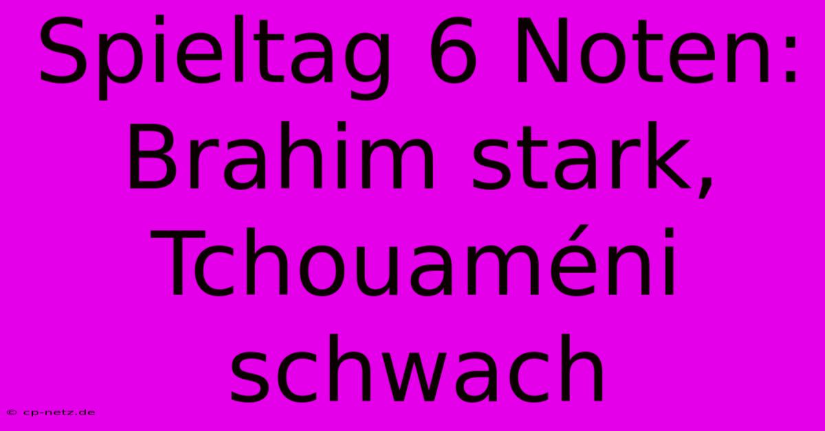 Spieltag 6 Noten: Brahim Stark, Tchouaméni Schwach