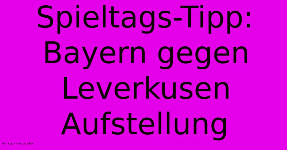 Spieltags-Tipp: Bayern Gegen Leverkusen Aufstellung