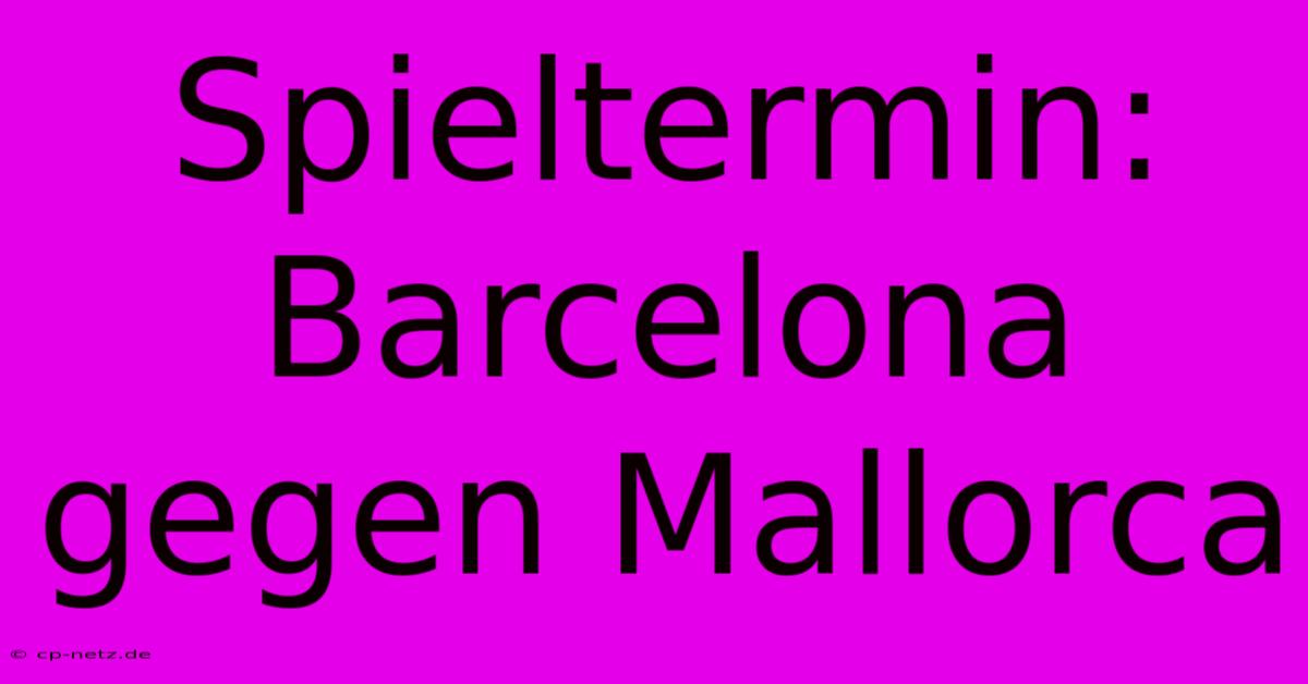 Spieltermin: Barcelona Gegen Mallorca