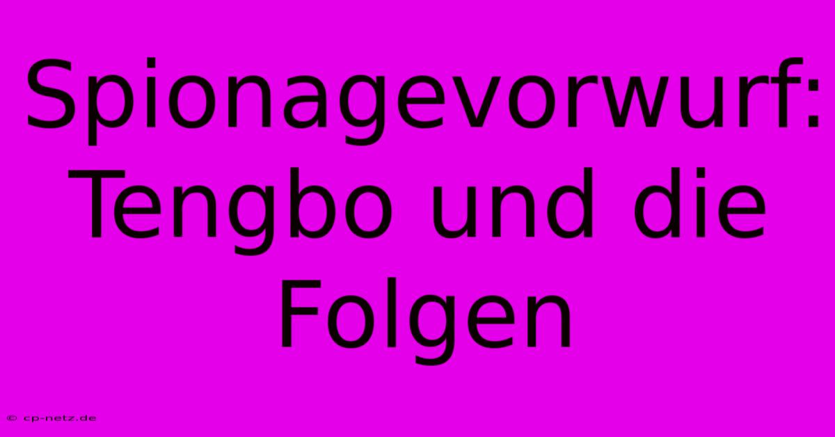 Spionagevorwurf: Tengbo Und Die Folgen