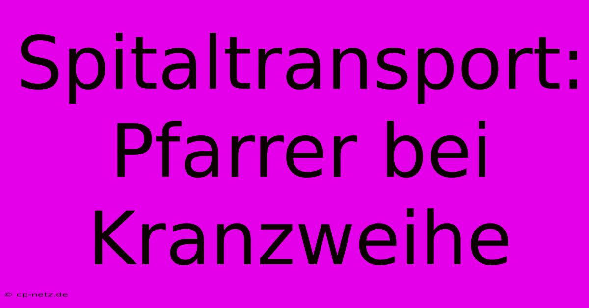 Spitaltransport: Pfarrer Bei Kranzweihe