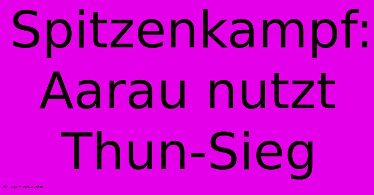 Spitzenkampf: Aarau Nutzt Thun-Sieg