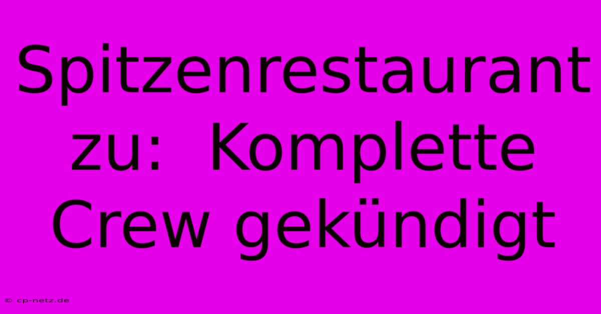 Spitzenrestaurant Zu:  Komplette Crew Gekündigt