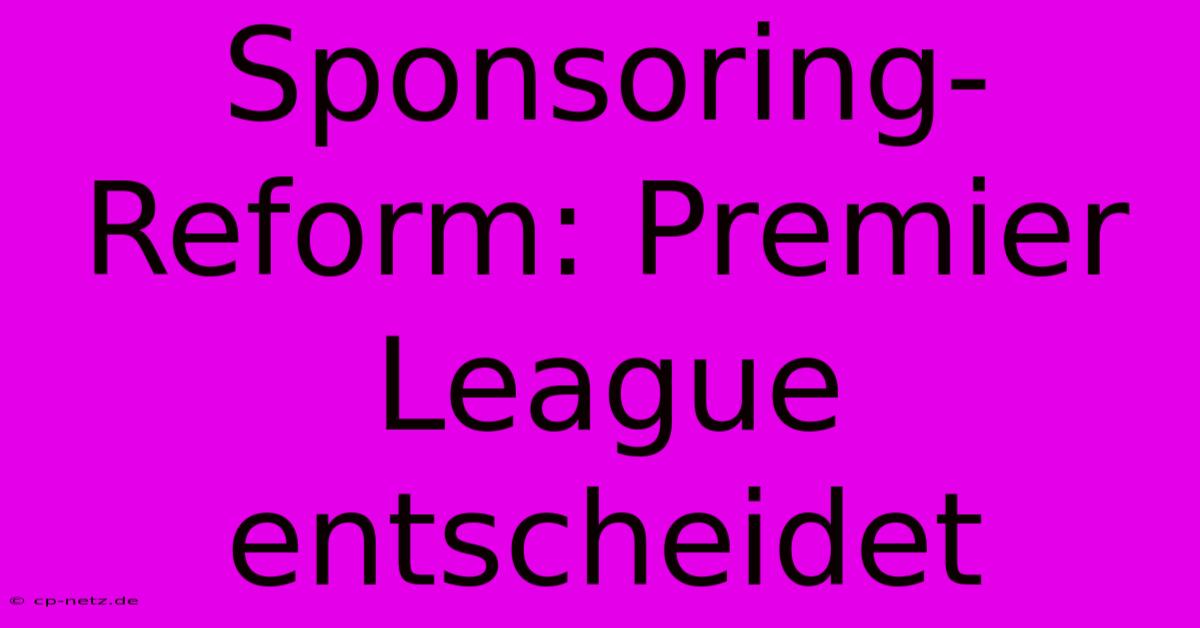 Sponsoring-Reform: Premier League Entscheidet