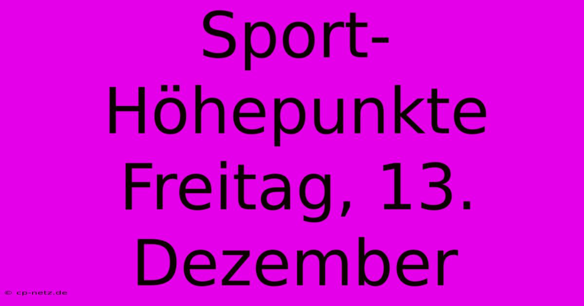 Sport-Höhepunkte Freitag, 13. Dezember