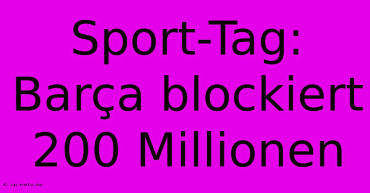 Sport-Tag: Barça Blockiert 200 Millionen