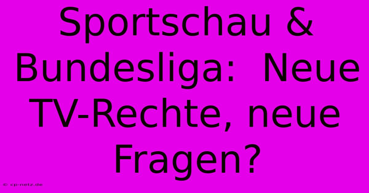 Sportschau & Bundesliga:  Neue TV-Rechte, Neue Fragen?