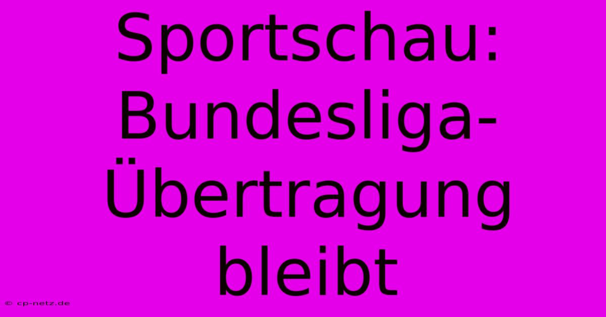 Sportschau:  Bundesliga-Übertragung Bleibt