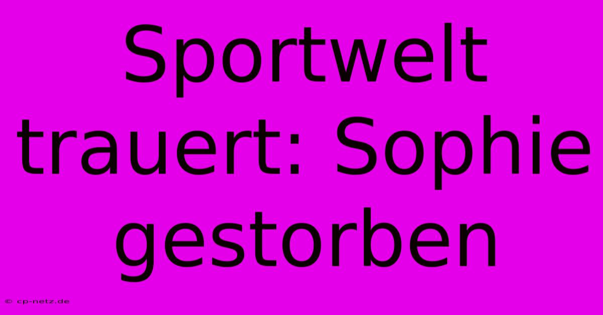 Sportwelt Trauert: Sophie Gestorben