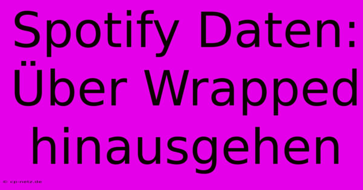 Spotify Daten:  Über Wrapped Hinausgehen