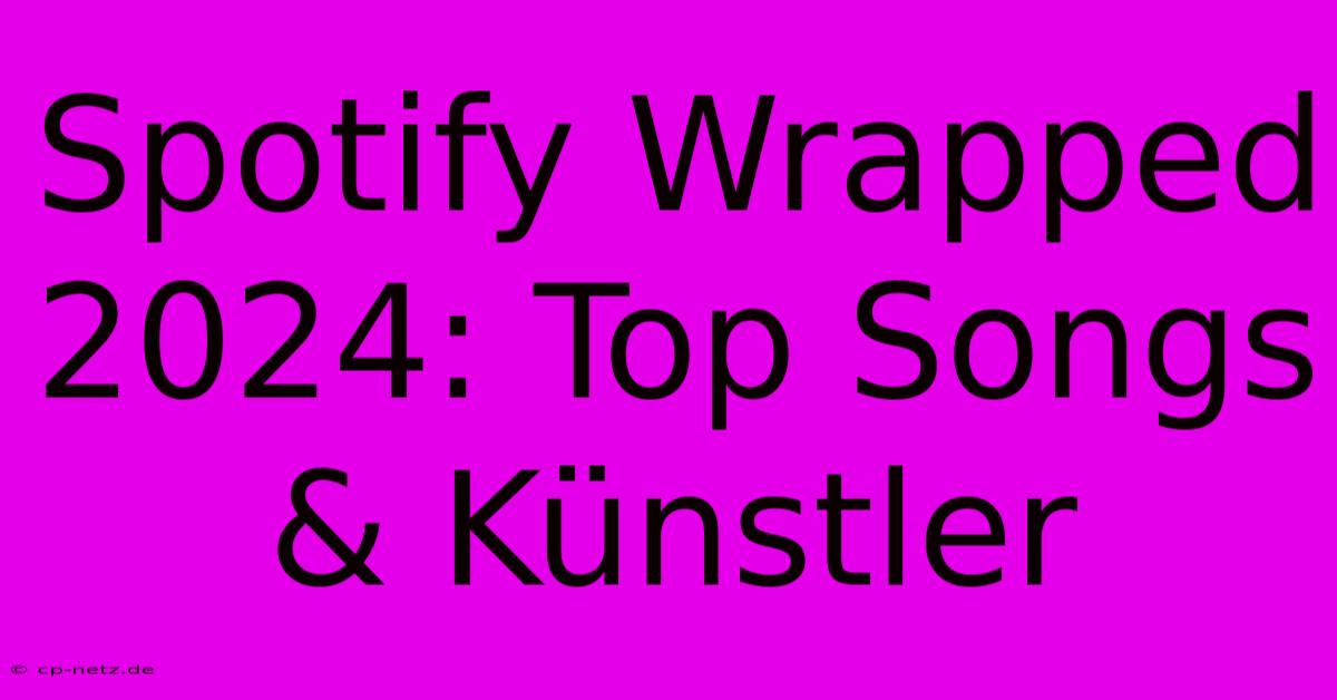 Spotify Wrapped 2024: Top Songs & Künstler