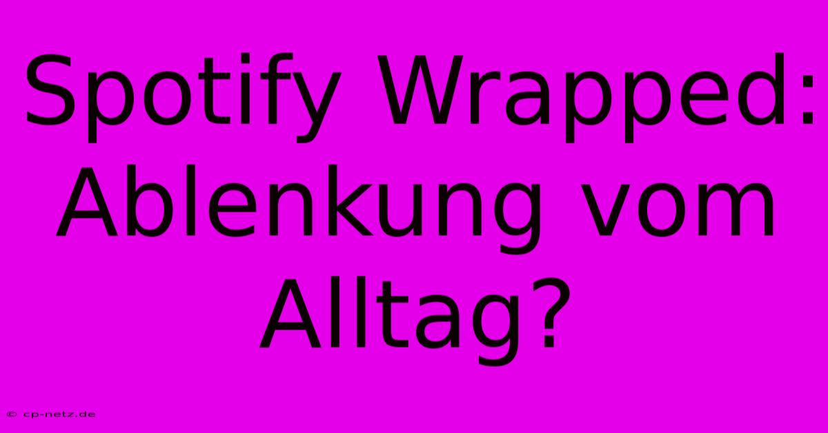 Spotify Wrapped:  Ablenkung Vom Alltag?