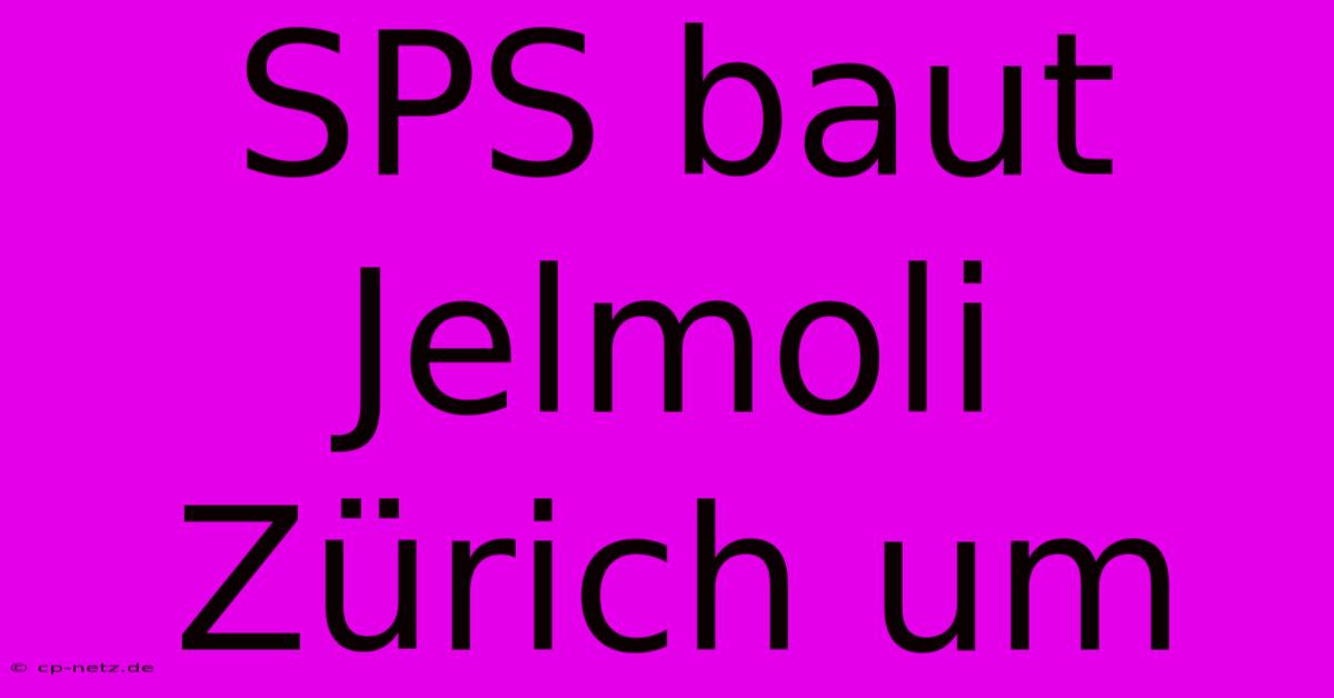 SPS Baut Jelmoli Zürich Um