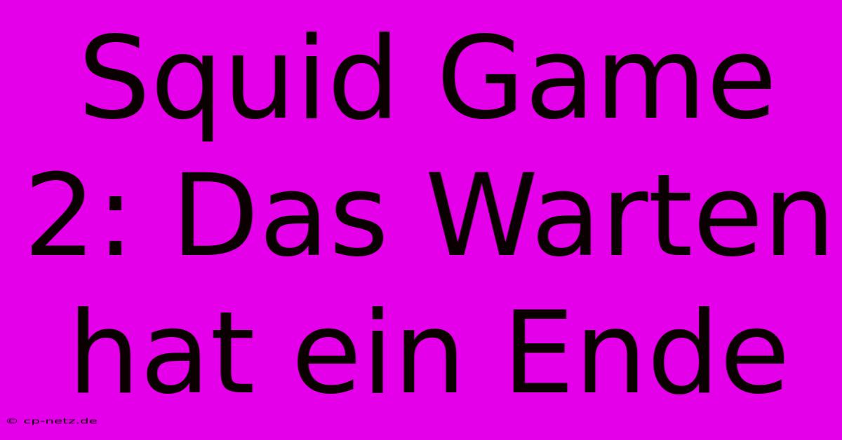 Squid Game 2: Das Warten Hat Ein Ende