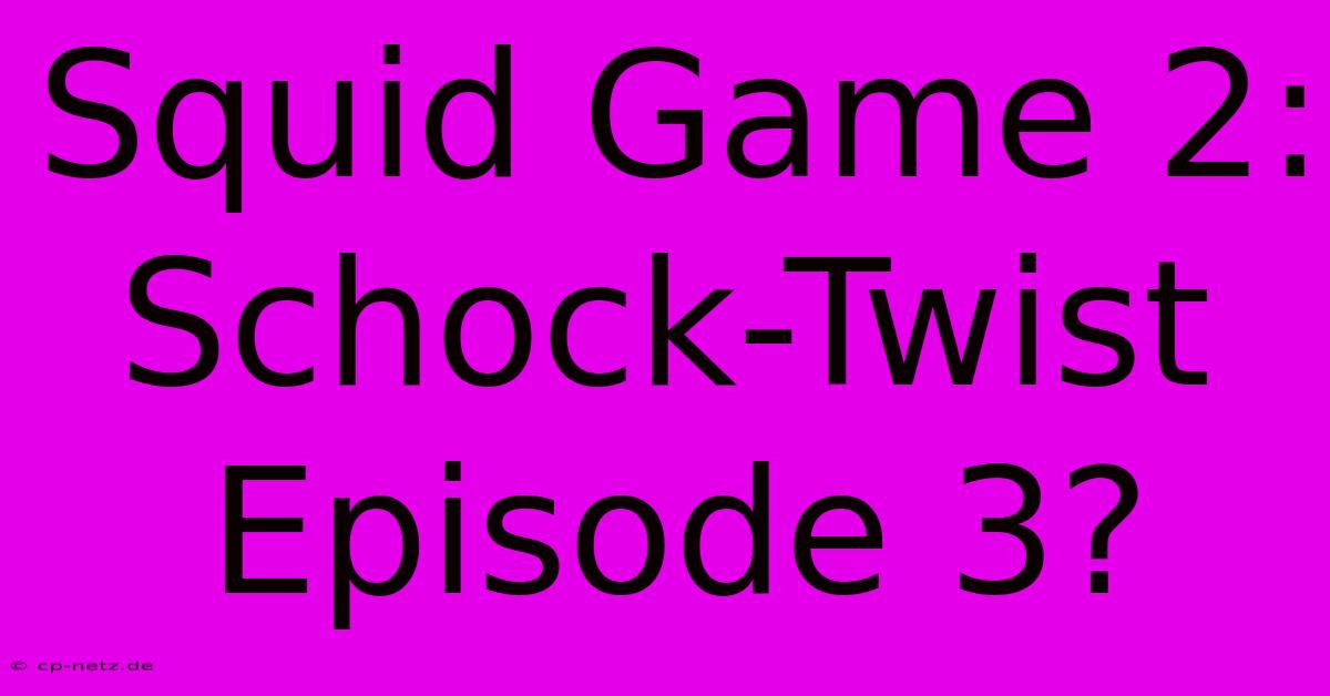 Squid Game 2: Schock-Twist Episode 3?