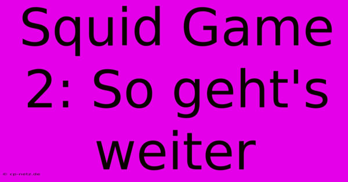 Squid Game 2: So Geht's Weiter