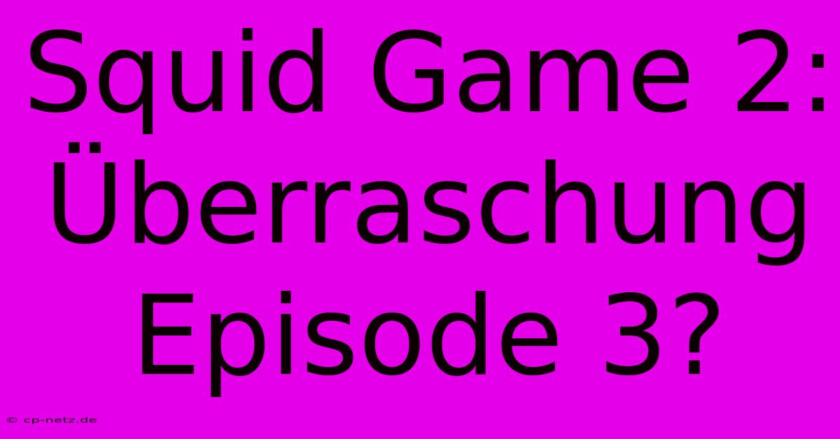 Squid Game 2: Überraschung Episode 3?