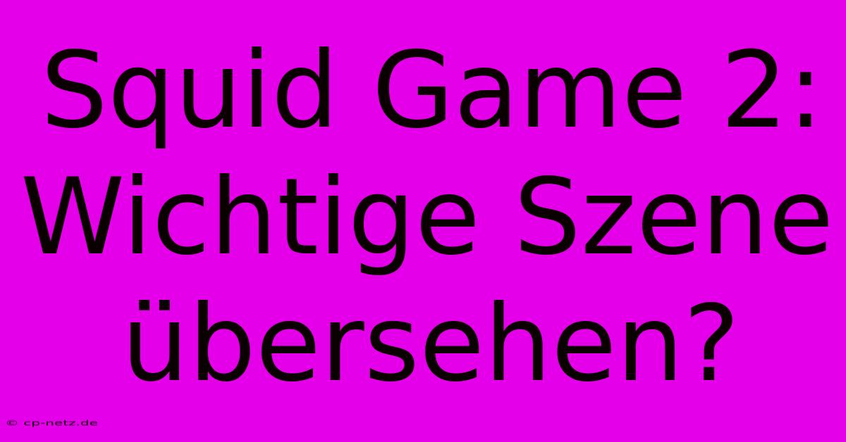 Squid Game 2: Wichtige Szene Übersehen?