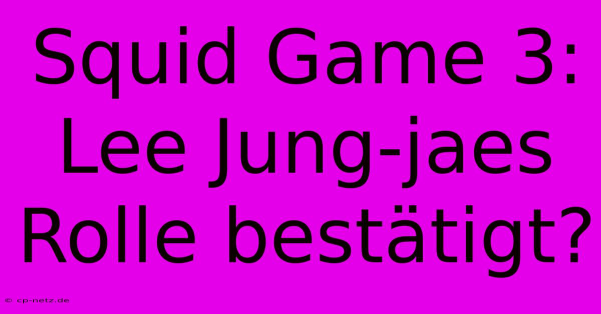 Squid Game 3: Lee Jung-jaes Rolle Bestätigt?