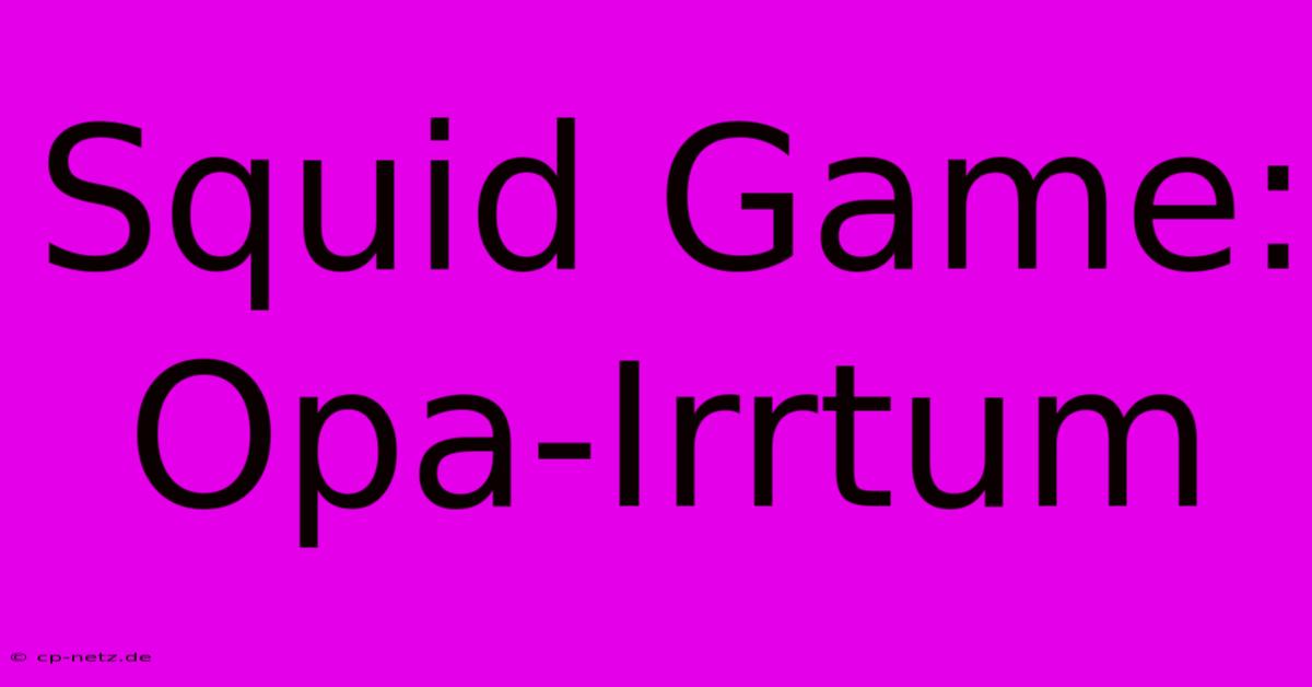 Squid Game: Opa-Irrtum