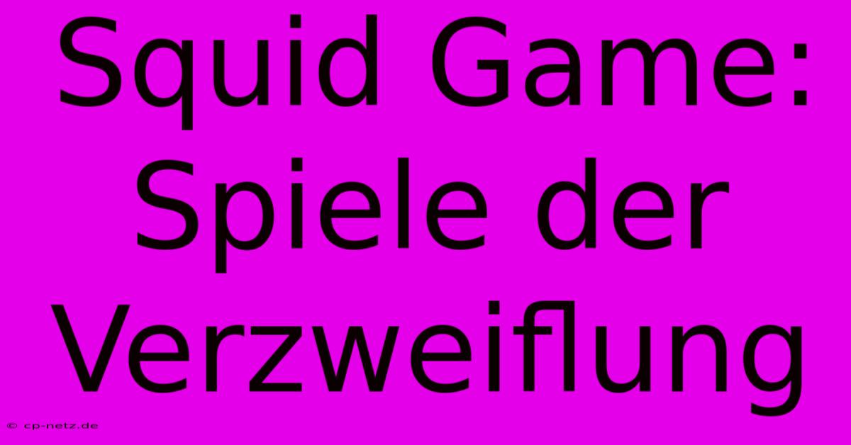 Squid Game: Spiele Der Verzweiflung